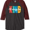 Always be Kind Grey Brown Raglan T shirts