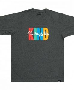 Always be Kind Grey DarkT shirts