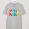 Always be Kind Grey T shirts