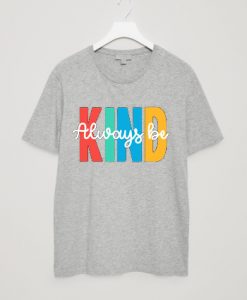 Always be Kind Grey T shirts