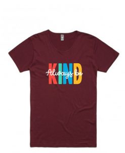 Always be Kind Maroon T shirts