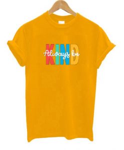 Always be Kind Yellow T shirts