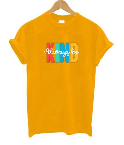 Always be Kind Yellow T shirts