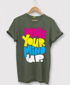 Wake Your Mind Up Green Army T shirts