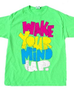 Wake Your Mind Up Green Neon T shirts