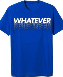 Whatever Blue T shirts