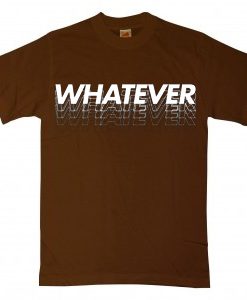 Whatever Brown T shirts