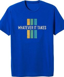 Whatever it take Blue T shirts