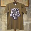 Work Hard Dream Big Brown T shirts