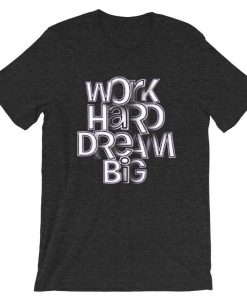 Work Hard Dream Big Grey Asphalt T shirts