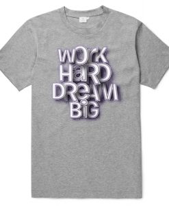 Work Hard Dream Big Grey T shirts