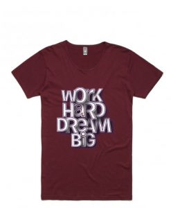 Work Hard Dream Big Maroon T shits