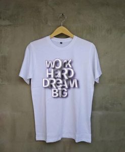 Work Hard Dream Big White T shirts