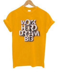 Work Hard Dream Big YellowT shirts