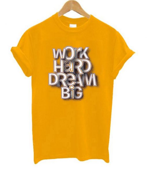 Work Hard Dream Big YellowT shirts