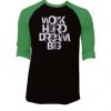 Work Hard Dream Black Green Raglan T shirts