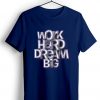 Work Hard Dream Blue Navy T shirts