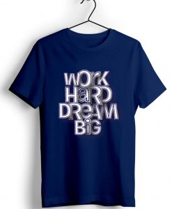 Work Hard Dream Blue Navy T shirts