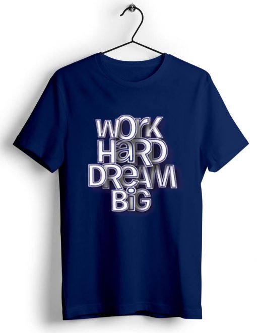 Work Hard Dream Blue Navy T shirts