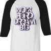 Work Hard Dream White Black Raglan T shirts