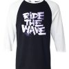 Ride The Wafe Black White Raglan T shirts