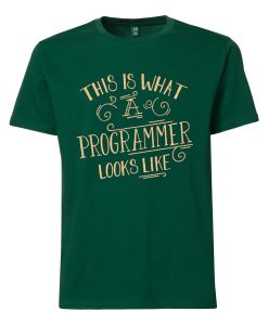 This Is What A Programmer Looks Like Green T shirts