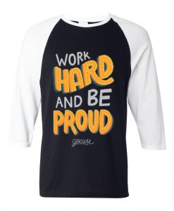 Work Hard And Be Proud Black White Raglan T shirts