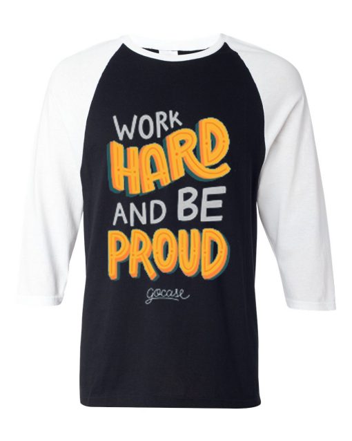 Work Hard And Be Proud Black White Raglan T shirts