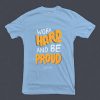 Work Hard And Be Proud Blue Sea T shirts