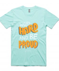 Work Hard And Be Proud Green Mint T shirts