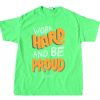 Work Hard And Be Proud Green Neon T shirts