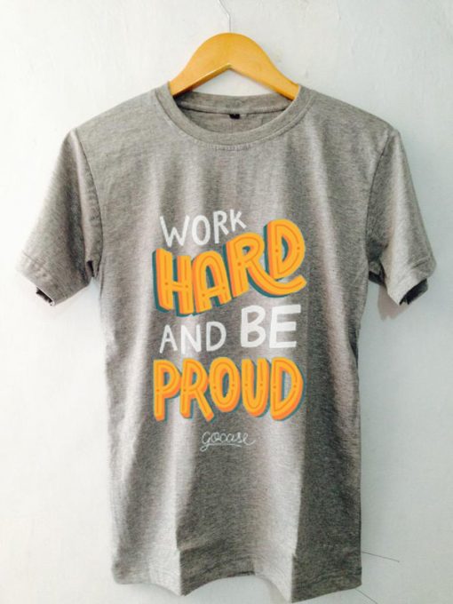 Work Hard And Be Proud Grey T shirts