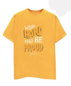 Work Hard And Be Proud Yellow T shirts