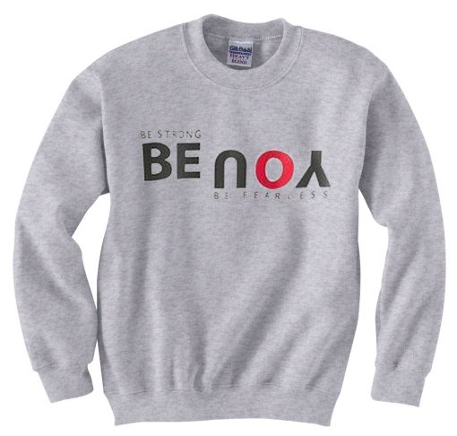 Be Strong You Be Fearless Grey Sweatshirts