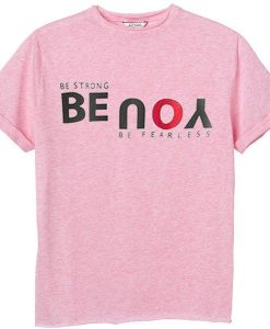 Be Strong You Be Fearless Pink T shirts