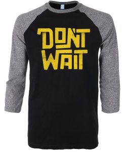 Dont Wait Black Grey Raglan T shirts