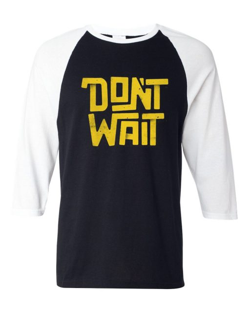 Dont Wait Black White Raglan T shirts