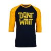 Dont Wait Black Yellow Raglan T shirts