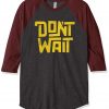 Dont Wait Grey Brown Raglan T shirts