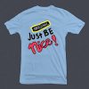 Just Be Nice Blue Sea T shirts