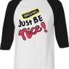 Just Be Nice Blue White Black Raglan T shirts