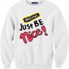 Just Be Nice White Sweatshirts