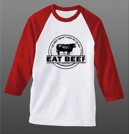 The West Wasn’t Won On Salads Eat Beef Blue White Red Raglan T shirts