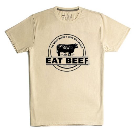 The West Wasn’t Won On Salads Eat Beef Cream T shirts