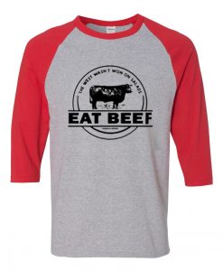 The West Wasn’t Won On Salads Eat Beef Grey Red Raglan T shirts