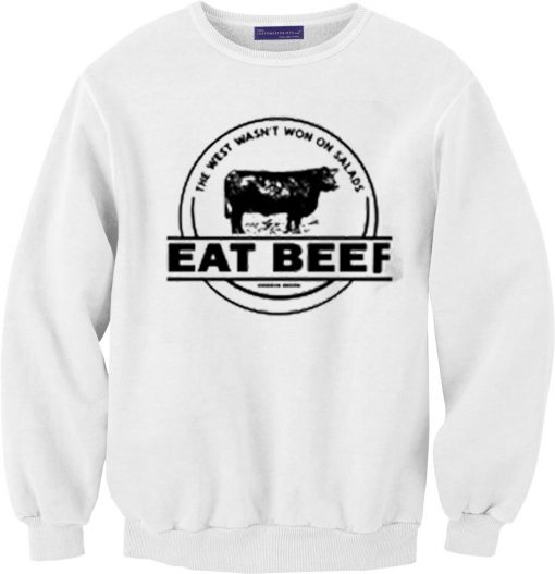 The West Wasn’t Won On Salads Eat Beef White Sweatshirts