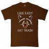 Live Fast Eat Trash Brown T shirts