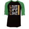 Live Life Like Black Green Raglan T shirts