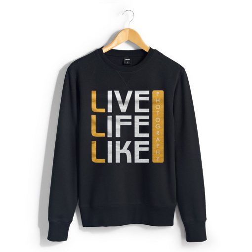 Live Life Like Black Sweatshirts