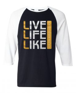 Live Life Like Black White Raglan T shirts